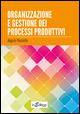 Organizzazione e gestione dei processi produttivi - Angelo Picciotto - Libro InEdition 2015, Arti grafiche. Metodologie e prodotti | Libraccio.it