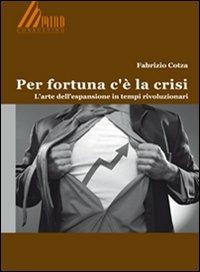 Per fortuna c'è la crisi. L'arte dell'espansione in tempi rivoluzionari - Fabrizio Cotza - Libro Engage 2007, PMI best practice | Libraccio.it