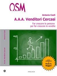 A.A.A. venditori cercasi. Far crescere le persone per far crescere le vendite - Antonio Coeli - Libro Engage 2014 | Libraccio.it