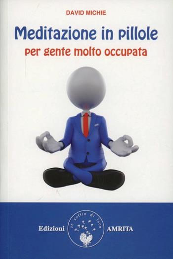 Meditazione in pillole per gente molto occupata - David Michie - Libro Amrita 2012, Ben-essere | Libraccio.it