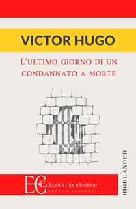 L'ultimo giorno di un condannato a morte - Victor Hugo - Libro Edizioni Clandestine 2006, Highlander | Libraccio.it