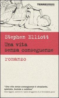 Una vita senza conseguenze - Stephen Elliott - Libro Terre di Mezzo 2001, Narrativa | Libraccio.it