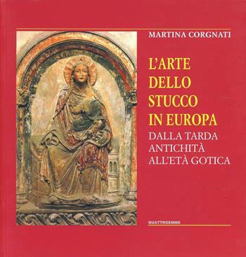 L' arte dello stucco in Europa. Dalla tarda antichità all'età gotica - Martina Corgnati - Libro Quattroemme 2010 | Libraccio.it