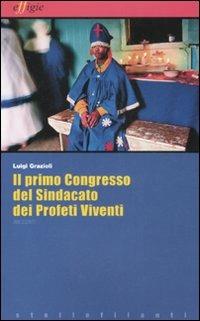 Il primo congresso del sindacato dei profeti viventi - Luigi Grazioli - Libro Effigie 2008, Le stellefilanti | Libraccio.it