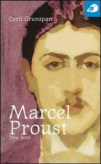 Marcel Proust. Dire tutto - Cyril Grunspan - Libro Portaparole 2006, Piccole Biografie | Libraccio.it