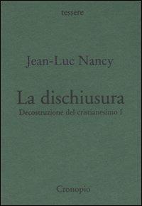 Decostruzione del cristianesimo. Vol. 1: La dischiusura. - Jean-Luc Nancy - Libro Cronopio 2006, Tessere | Libraccio.it