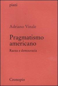 Pragmatismo americano. Razza e democrazia - Adriano Vinale - Libro Cronopio 2011, Piani | Libraccio.it