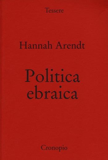 Politica ebraica - Hannah Arendt - Libro Cronopio 2013, Tessere | Libraccio.it