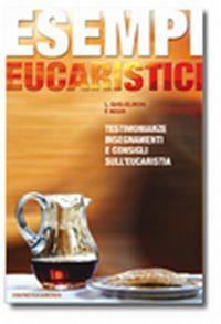 Esempi eucaristici. Testimonianze, insegnamenti e consigli sull'eucaristia - Luigi Guglielmoni, Fausto Negri - Libro Centro Eucaristico 2007, Catechesi | Libraccio.it