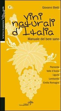 Vini naturali d'Italia. Manuale del bere sano. Vol. 2: Piemonte, Valle d'Aosta, Liguria, Lombardia, Emilia-Romagna. - Giovanni Bietti - Libro Edizioni Estemporanee 2010, La terra e la passione | Libraccio.it