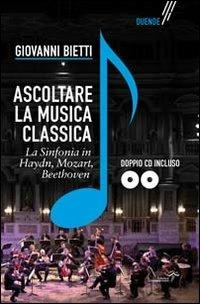 Ascoltare la musica classica. La sinfonia in Mozart, Hayden, Beethoven. Con 2 CD-ROM - Giovanni Bietti - Libro Edizioni Estemporanee 2013 | Libraccio.it