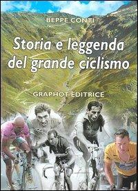 Storia e leggenda del grande ciclismo - Beppe Conti - Libro Graphot 2008, Saggistica sportiva | Libraccio.it
