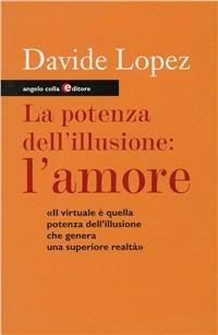 Potenza dell'illusione: l'amore - Davide López - Libro Angelo Colla Editore 2010 | Libraccio.it