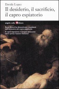 Il desiderio, il sacrificio, il capro espiatorio - Davide López - Libro Angelo Colla Editore 2008 | Libraccio.it