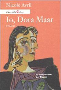Io, Dora Maar. La mia passione per Picasso - Nicole Avril - Libro Angelo Colla Editore 2011 | Libraccio.it