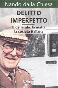 Delitto imperfetto. Il generale, la mafia, la società italiana - Nando Dalla Chiesa - Libro Melampo 2007 | Libraccio.it