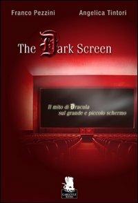 The dark screen. Il mito di Dracula sul grande e piccolo schermo - Franco Pezzini, Angelica Tintori - Libro Gargoyle 2008 | Libraccio.it