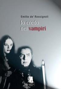 Io credo nei vampiri - Emilio De' Rossignoli - Libro Gargoyle 2009 | Libraccio.it
