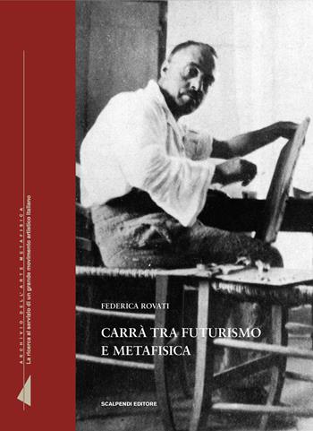 Carrà tra futurismo e metafisica - Federica Rovati - Libro Scalpendi 2011, Archivi dell'arte metafisica | Libraccio.it