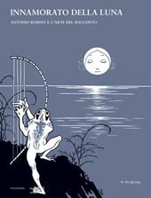 Innamorato della luna. Antonio Rubino e l'arte del racconto. Ediz. illustrata