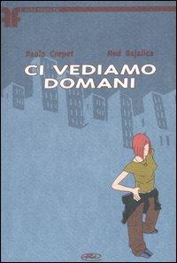 Ci vediamo domani - Paolo Crepet, Ned Bajalica - Libro Edizioni BD 2005 | Libraccio.it