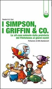 I Simpson, i Griffin & Co. Le sit-com animate dalla preistoria dei Flinstones ai giorni nostri. Ediz. illustrata