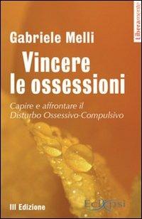 Vincere le ossessioni. Capire e affrontare il disturbo ossessivo-compulsivo - Gabriele Melli - Libro Eclipsi 2011, Liberamente | Libraccio.it