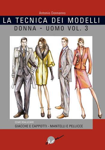 La tecnica dei modelli uomo-donna. Giacche e cappotti, mantelli e pellicceria. Vol. 3 - Antonio Donnanno - Libro Ikon 2003, Collana gialla | Libraccio.it