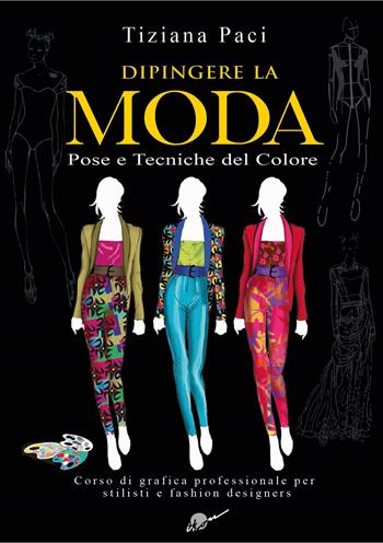 Dipingere la moda. Pose e tecniche del colore - Tiziana Paci - Libro Ikon 2017 | Libraccio.it