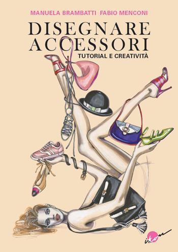 Disegnare accessori. Tutorial e creatività - Manuela Brambatti, Fabio Menconi - Libro Ikon 2020 | Libraccio.it