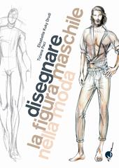 Disegnare la figura maschile nella moda. Corso di grafica professionale per stilisti e fashion designer. Ediz. illustrata