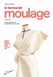 La tecnica del moulage. Corso pratico di progettazione moda. Vol. 2: Giacca, cappa, bolerino, abiti, camicia, top