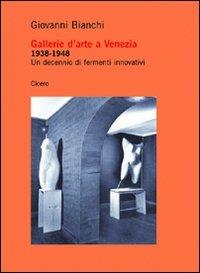 Gallerie d'arte a Venezia 1938-1948. Un decennio di fermenti innovativi - Giovanni Bianchi - Libro Cicero Editore 2010, Saggistica | Libraccio.it