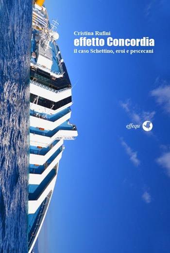 Effetto Concordia. Il caso Schettino, eroi e pescecani - Cristina Rufini - Libro effequ 2012, Large | Libraccio.it
