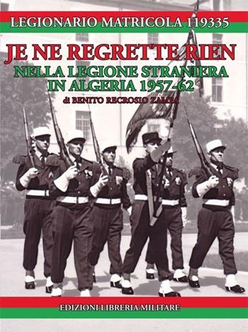 Je ne regrette rien. Nella Legione Straniera in Algeria 1957-1962 - Legionario Matricola 119335 - Libro Libreria Militare Editrice 2013, Memento Audere Semper | Libraccio.it