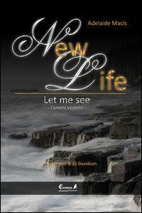 New life. Let me see - Adelaide Macis - Libro Eremon Edizioni 2013 | Libraccio.it