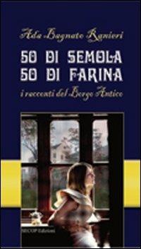 50 di semola 50 di farina. I racconti del Borgo Antico - Ada Bagnato Ranieri - Libro Secop 2012, Correlazione universale | Libraccio.it