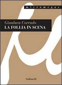 La follia in scena - Gianluca Corrado - Libro Solfanelli 2008, Micromegas | Libraccio.it