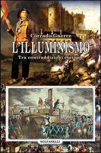 L'Illuminismo. Tra contraddizioni e utopie - Corrado Gnerre - Libro Solfanelli 2009, Faretra | Libraccio.it