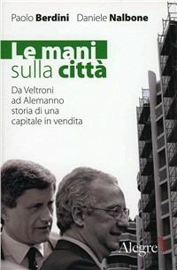 Le mani sulla città - Paolo Berdini, Daniele Nalbone - Libro Edizioni Alegre 2011, Tempi moderni | Libraccio.it