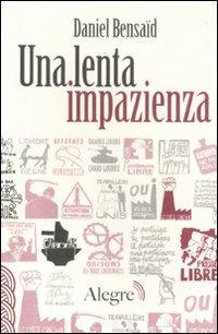 Una lenta impazienza - Daniel Bensaïd - Libro Edizioni Alegre 2011, Scritture resistenti | Libraccio.it