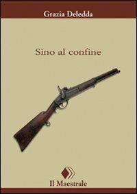 Sino al confine - Grazia Deledda - Libro Il Maestrale 2009, Tascabili. Narrativa | Libraccio.it