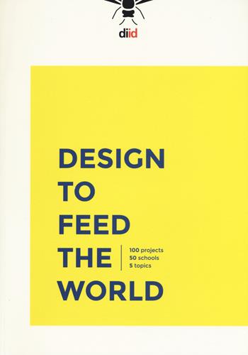 Design to feed the world. 100 projects, 50 schools, 5 topics  - Libro Roma Design Più 2016 | Libraccio.it