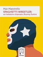  Spaghetti wrestler: un lottatore chiamato Jhonny Puttini