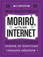 Morirò, me l'ha detto Google. Una guida all'ipocondria piena di sintomi e nessuna soluzione