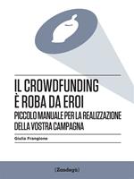   Il crowdfunding è roba da eroi. Piccolo manuale per la realizzazione della vostra campagna
