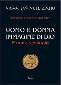 Uomo e donna immagine di Dio. Morale sessuale - Emiliano Jiménez Hernandez - Libro Chirico 2010, Nova evangelizatio | Libraccio.it
