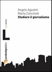 Studiare il giornalismo - Angelo Agostini, Marta Zanichelli - Libro Archetipo Libri 2011, Prismi letteratura | Libraccio.it