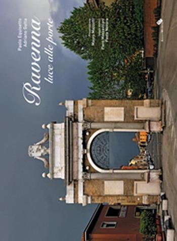 Ravenna. Luce alle porte - Adriano Gatta, Paolo Equisetto - Libro Edizioni Moderna 2010 | Libraccio.it