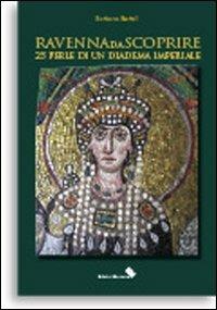 Ravenna da scoprire. 25 perle di un diadema imperiale - Barbara Bartoli - Libro Edizioni Moderna 2010, Città in viaggio | Libraccio.it